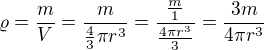 $\varrho =\frac{m}{V}=\frac{m}{\frac{4}{3}\pi r^{3}}=\frac{\frac{m}{1}}{\frac{4\pi r^{3}}{3}}=\frac{3m}{4\pi r^{3}}$