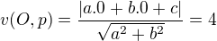 $v(O,p)=\frac{|a.0+b.0+c|}{\sqrt{a^{2}+b^{2}}}=4$