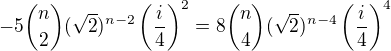 $-5{n\choose2}(\sqrt2)^{n-2}\left(\frac i4\right)^2=8{n\choose4}(\sqrt2)^{n-4}\left(\frac i4\right)^4$
