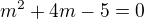 $m^{2} + 4m -5 = 0$