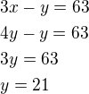 $3x-y=63\nl4y-y=63\nl3y=63\nly=21$