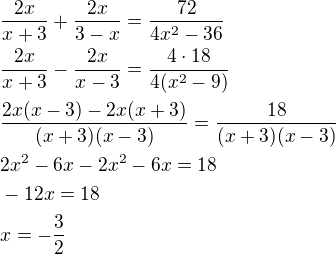 $\frac{2x}{x+3}+\frac{2x}{3-x}=\frac{72}{4x^2-36}\nl\frac{2x}{x+3}-\frac{2x}{x-3}=\frac{4\cdot 18}{4(x^2-9)}\nl\frac{2x(x-3)-2x(x+3)}{(x+3)(x-3)}=\frac{18}{(x+3)(x-3)}\nl2x^2-6x-2x^2-6x=18\nl-12x=18\nlx=-\frac 32$