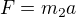 $F=m_2a$