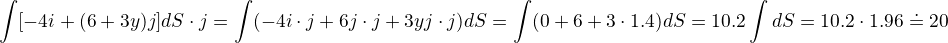 $\int[-4i+(6+3y)j] dS\cdot j =\int(-4i\cdot j+6j\cdot j +3yj \cdot j) dS=\int(0+6+3\cdot 1.4)dS=10.2\int dS=10.2\cdot 1.96 \doteq 20$