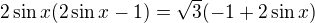 $2\sin x(2\sin x-1) =\sqrt{3}(-1+2\sin x)$