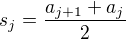 $s_j = \frac{a_{j+1} + a_j}{2}$