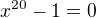 $x^{20}-1=0$