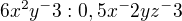 $ 6x^2y^-3 :0,5x^-2 yz^-3 $