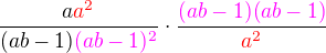 $\frac{a\color{red}a^2}{(ab-1)\color{magenta}(ab-1)^2}\cdot\frac{\color{magenta}(ab-1)(ab-1)}{\color{red}a^2}$