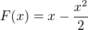 $F(x)=x-\frac{x^{2}}{2}$