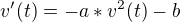 $v'(t) = -a*v^{2}(t) - b$