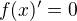 $f(x)'=0$