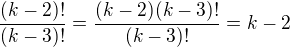 $\frac{(k-2)!}{(k-3)!}=\frac{(k-2)(k-3)!}{(k-3)!}=k-2$