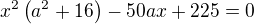 $x^2\(a^2+16\)-50ax+225=0$