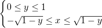 $ \begin{cases} 0\le y\le 1 \\ - \sqrt{1-y}\le x\le \sqrt{1-y} \end{cases}$