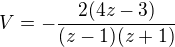 $V = -\frac{2(4z-3)}{(z-1)(z+1)}$