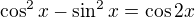 $\cos^2x-\sin^2x=\cos2x$