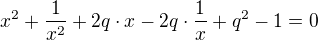 $x^2 +\frac1{x^2} + 2q\cdot x - 2q\cdot \frac1x + q^2 - 1 = 0$