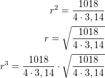 $r^2=\frac{1018}{4\cdot 3,14}\\r=\sqrt{\frac{1018}{4\cdot 3,14}}\\r^3=\frac{1018}{4\cdot 3,14}\cdot\sqrt{\frac{1018}{4\cdot 3,14}}$