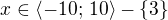 $x\in \langle -10;\,10 \rangle - \{3\} $