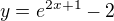 $y=e^{2x +1}-2$