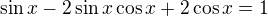 $\sin x-2\sin x\cos x+2\cos x=1$
