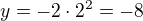 $y=-2\cdot 2^2=-8$