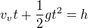$v_v t + \frac 12 g t^2 = h$