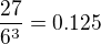 $\frac{27}{6^3}=0.125$