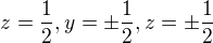 $z=\frac{1}{2}, y=\pm \frac{1}{2}, z=\pm \frac{1}{2}$