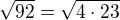 $\sqrt{92}=\sqrt{4\cdot 23}$