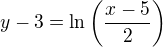 $y-3=\ln{\left(\frac{x-5}2\right)}$