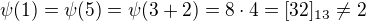 $\psi(1)=\psi(5)=\psi(3+2)=8\cdot 4 =[32]_{13}\neq 2$