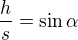 $\frac hs=\sin \alpha$