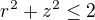 $r^2 + z^2 \le 2$