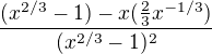 $\frac{(x^{2/3}-1)-x(\frac23x^{-1/3})}{(x^{2/3}-1)^2}$