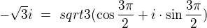 $-\sqrt{3}i\ =\ sqrt{3}(\cos{\frac{3\pi}{2}}+i\cdot \sin{\frac{3\pi}{2}})\ $