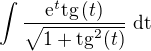 $\int \frac{\mathrm{e}^t\mathrm{tg}\,(t)}{\sqrt{1+\mathrm{tg}^{2}(t)}}\,\,\mathrm{dt}$