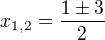 $x_{1,2}=\frac{1\pm 3}{2}$