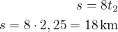 $s=8t_2\\s=8\cdot 2,25=18\,\rm{km}$