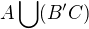 $A\bigcup_{}^{}(B'C)$