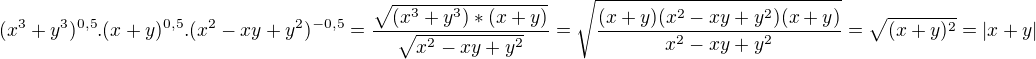 $(x^3+y^3)^{0,5} .(x+y)^{0,5}. (x^2-xy+y^2)^{-0,5}=\frac{\sqrt{(x^3+y^3)*(x+y)}}{\sqrt{x^2-xy+y^2}}=\sqrt{\frac{(x+y)(x^2-xy+y^2)(x+y)}{x^2-xy+y^2 }}=\sqrt{(x+y)^2}=|x+y|$