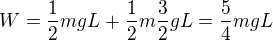 $W=\frac12 mgL+\frac12m\frac32 gL=\frac54mgL$
