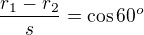 $\frac{r_1-r_2}s=\cos60^o$