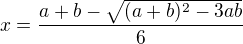 $x=\frac{a+b-\sqrt{(a+b)^2-3ab}}{6}$