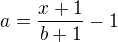 $a=\frac{x+1}{b+1}-1$