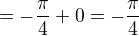 $=-\frac{\pi }{4}+0=-\frac{\pi }{4}$