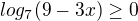 $log_{7}(9-3x)\ge 0$