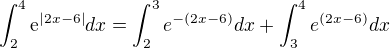 $\int_{2}^{4}\mathrm{e}^{|2x-6|} dx=\int_{2}^{3}e^{-(2x-6)} dx + \int_{3}^{4}e^{(2x-6)} dx$
