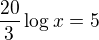$\frac{20}{3}\log x=5$